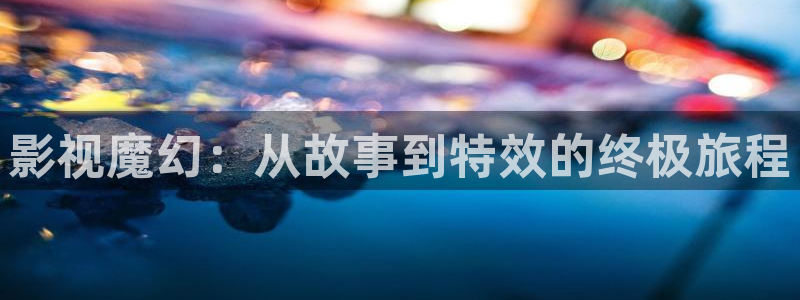飘花伦理影院在线观看：影视魔幻：从故事到特效的终极旅程